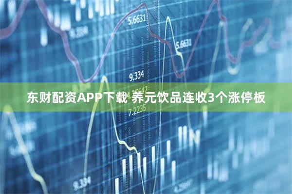 东财配资APP下载 养元饮品连收3个涨停板