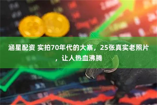 涵星配资 实拍70年代的大寨，25张真实老照片，让人热血沸腾